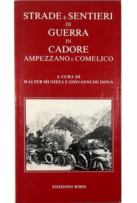 Strade e sentieri di guerra in Cadore Ampezzano e Comelico 44 itinerari di interesse storico-militare corredati di profilo e documentati in base alle notizie ufficiali disponibili alla fine del 1912 - copertina