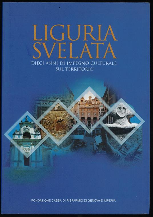 Liguria svelata dieci anni di impegno culturale sul territorio - Autori Vari - copertina
