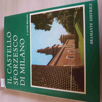 Il Castello Sforzesco Di Milano - Guido Belloni - Bramante Editrice - 1966 - G. Guido Belloni - copertina