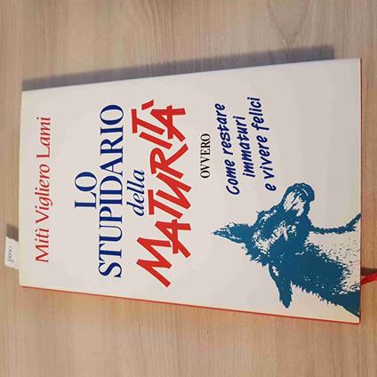 Lo Stupidario Della Maturità Ovvero Come Restare Immaturi E Vivere Felici-Lami - Mitì Vigliero Lami - copertina