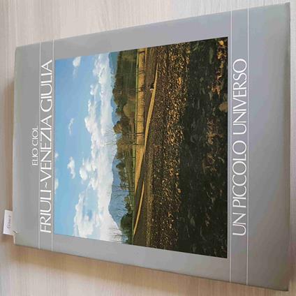 Friuli Venezia Giulia Un Piccolo Universo - Elio Ciol - 1984 - Elio Ciol - copertina