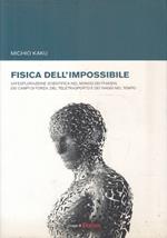 Fisica dell'impossibile. Un'esplorazione scientifica nel mondo dei phaser, dei campi di forza, del teletrasporto e dei viaggi nel tempo