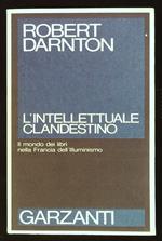 L' intellettuale clandestino. Il mondo dei libri nella Francia dell'Illuminismo