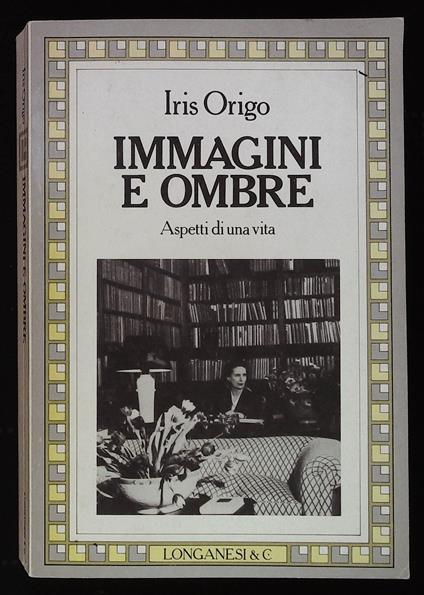 Immagini e ombre. Aspetti di una vita - Iris Origo - copertina