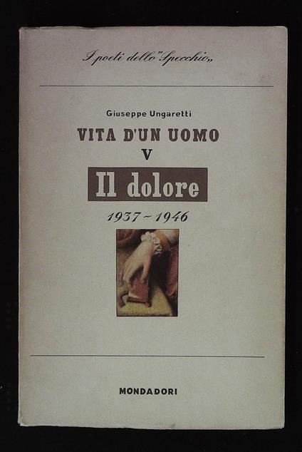 Vita di un uomo V. Il dolore. 1937 -1946. Prima edizione - Giuseppe Ungaretti - copertina