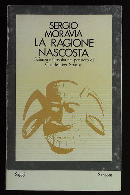 ragione nascosta. Scienza e filosofia nel pensiero di Claude Levi - Strauss - Sergio Moravia - copertina