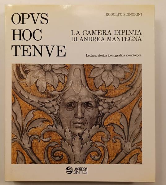 Opus hoc tenue La camera dipinta di Andrea Mantegna. Lettura storica iconografica iconologica - Rodolfo Signorini - copertina