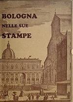 BOLOGNA NELLE SUE STAMPE. Vedute e piante scenografiche dal Quattrocento all'Ottocento