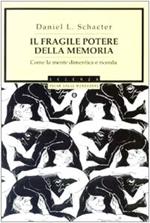 Il FRAGILE POTERE DELLA MEMORIA. Come la mente dimentica e ricorda