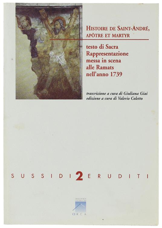 HISTOIRE DE SAINT-ANDRE', APOTRE ET MARTYR. Testo di Sacra Rappresentazione messa in scena alle Ramats nell'anno 1739. - Coletto Valerio (a cura). - CeRCA, Sussidi Eruditi 2, - 2001 - copertina