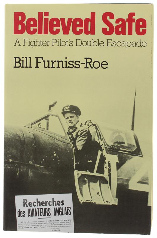 BELIEVED SAFE. A Fighter Pilot's Double Escapade [1st edition] - Furniss-Roe Bill. - William Kimber, - 1987 - copertina
