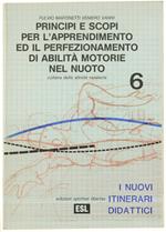 PRINCIPI E SCOPI PER L'APPRENDIMENTO ED IL PERFEZIONAMENTO DI ABILITA' MOTORIE NEL NUOTO. I nuovi itinerari didattici. - Martinetti Fulvio, Vanni Veniero. - ESL, Collana delle Attività Natatorie n. 6, - 1983