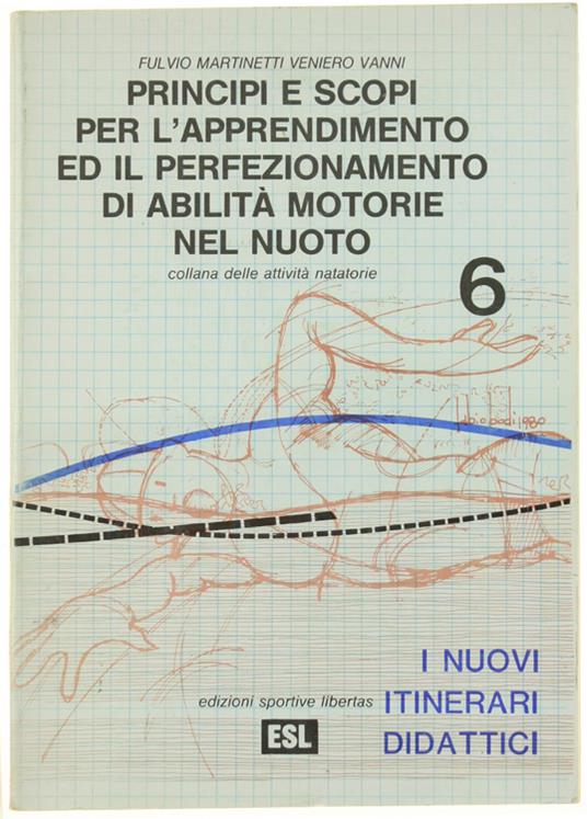 PRINCIPI E SCOPI PER L'APPRENDIMENTO ED IL PERFEZIONAMENTO DI ABILITA' MOTORIE NEL NUOTO. I nuovi itinerari didattici. - Martinetti Fulvio, Vanni Veniero. - ESL, Collana delle Attività Natatorie n. 6, - 1983 - copertina
