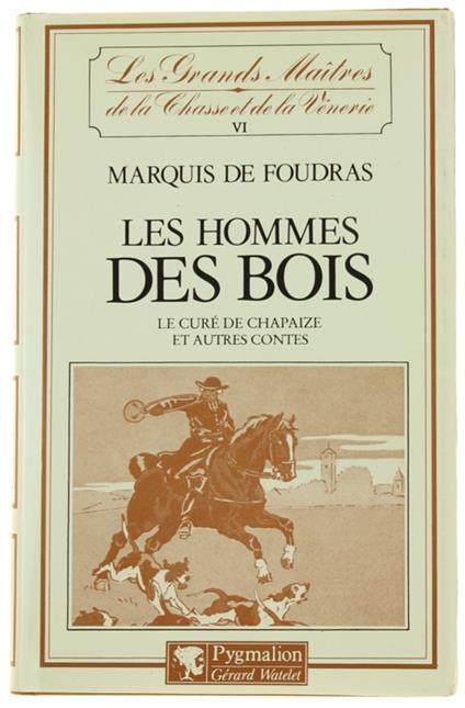 Les HOMMES DES BOIS - Le curé de Chapaize et autres contes. - De Foudras (Marquis). - Pygmalion, Les Grands Maîtres de la Chasse et de la Vénerie, - 1984 - copertina