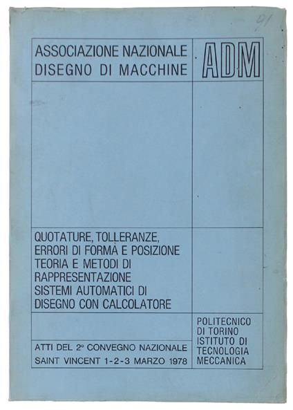 QUOTATURE, TOLLERANZE, ERRORI DI FORMA E POSIZIONE. TEORIA E METODI DI RAPPRESENTAZIONE. SISTEMI AUTOMATICI DI DISEGNO CON CALCOLATORE. Atti del 2° Convegno Nazionale ADM - Saint Vincent (Aosta), 1-2-3 marzo 1978 - 1978 - copertina