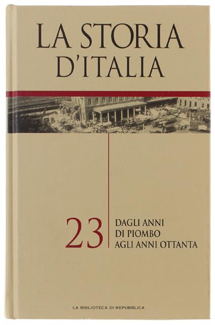 STORIA D'ITALIA - volume 23: DAGLI ANNI DI PIOMBO AGLI ANNI OTTANTA [come nuovo] - Autori vari. - Biblioteca di Repubblica, - 2005 - copertina