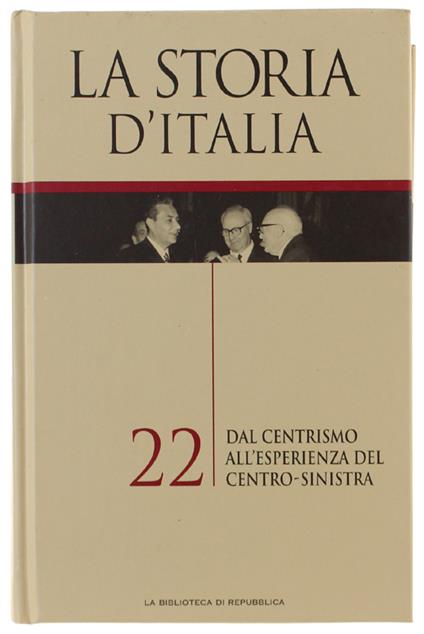 STORIA D'ITALIA - volume 22: DAL CENTRISMO ALL'ESPERIENZA DEL CENTRO-SINISTRA  [come nuovo] - Autori vari - Biblioteca di Repubblica, - 2005 - copertina