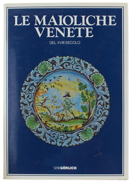 Le MAIOLICHE VENETE DEL XVIII SECOLO - Levy Saul - Görlich - 1980 - Saul Levy - copertina