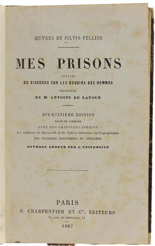 MES PRISONS suivies du Discours sur les Devoirs des Hommes. Avec des chapitres inédits, les additions de Maroncelli et des notices littéraires ou biographiques sur plusieurs prisonniers du Spielberg. - Pellico Silvio. - Charpentier, - 1887