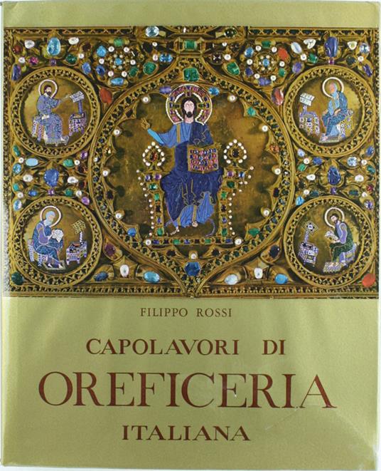 CAPOLAVORI DI OREFICERIA ITALIANA DALL'XI AL XVIII SECOLO [con astuccio] - Rossi Filippo. - Electa / Banca Nazionale del Lavoro, - 1956 - Filippo Rossi - copertina