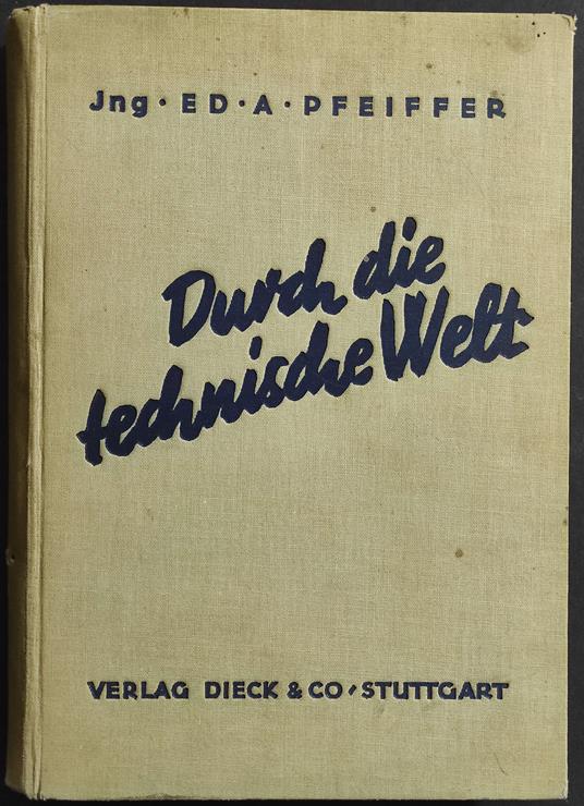 Durch die Technische Welt - A. Pfeiffer - Ed. Dieck & Co - C. 1931 - copertina