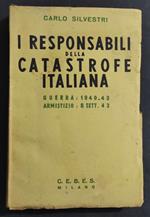 I Responsabili della Catastrofe Italiana - Guerra: 1940-43 - Armistizio: 8 Sett. 43 - C. Silvestri - ED. C.E.B.E.S. - 1946