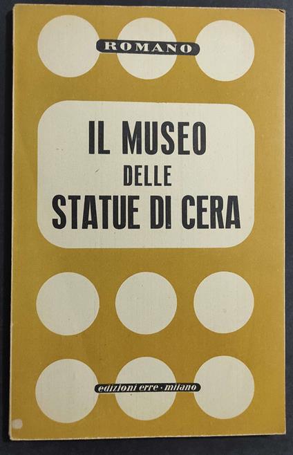 Il Museo delle Statue di Cera - Romano - Ed. Erre - 1945 - Romano - copertina