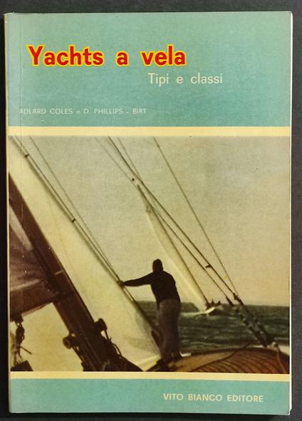 Yachts a Vela Tipi e Classi - A. Coles - D. Phillips Birt - Ed. Vito Bianco - 1962 - copertina