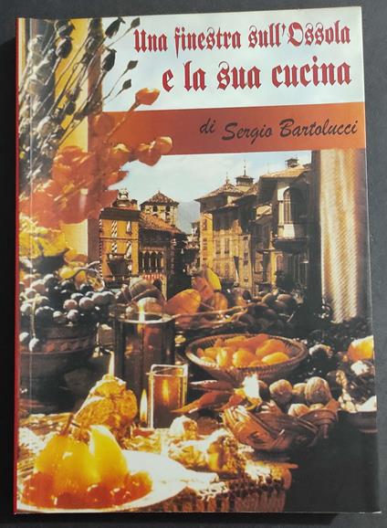 Una Finestra sull'Ossola e la Sua Cucina - S. Bartolucci - 1998 - Sergio Bartolucci - copertina