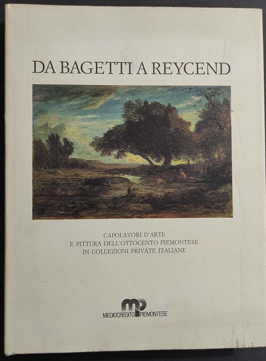 Da Bagetti a Reycend - Capolavori d'Arte e Pittura Ottocento Piemontese - A. Dragone - 1986 - Angelo Dragone - copertina