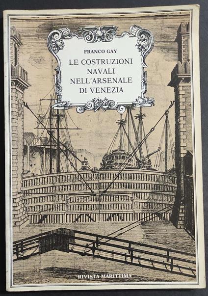 Le Costruzioni Navali nell'Arsenale di Venezia - F. Gay - Riv. Marittima 1989 - Franco Gay - copertina