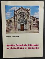 Basilica Cattedrale di Otranto: Architettura e Mosaico - G. Gianfreda - 1980