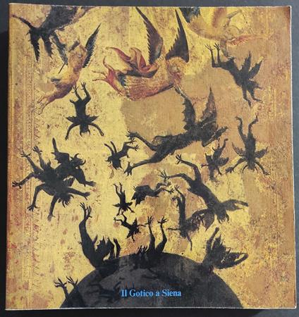 Il Gotico a Siena - Miniature Pitture Oreficerie Oggetti d'Arte - 1982 - copertina