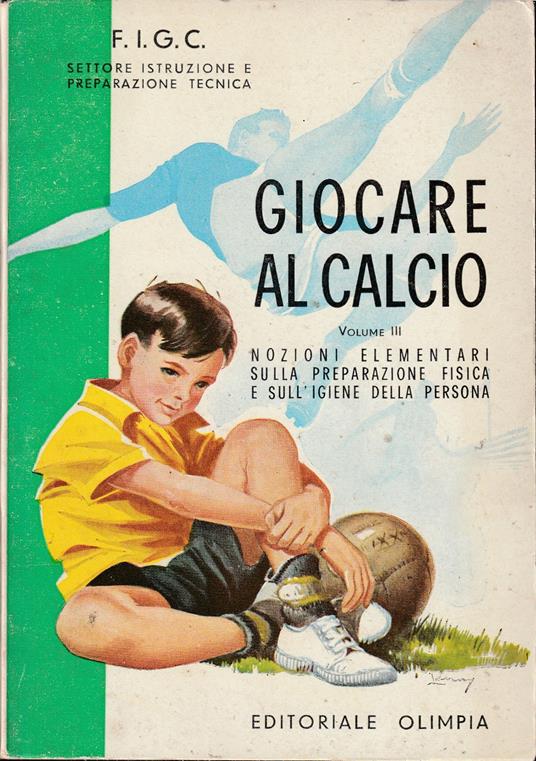 Giocare al calcio Volume III Nozioni elementari sulla preparazione fisica e sull’igiene della persona - copertina