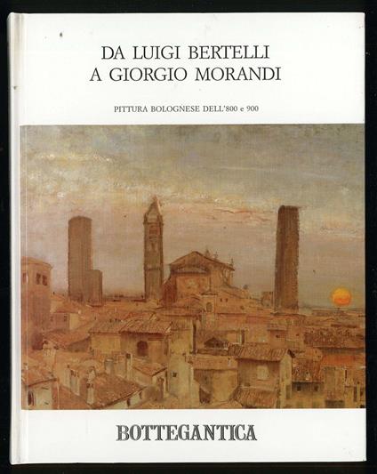 Da Luigi Bertelli a Giorgio Morandi, Pittura bolognese dell'800 e 900 - copertina