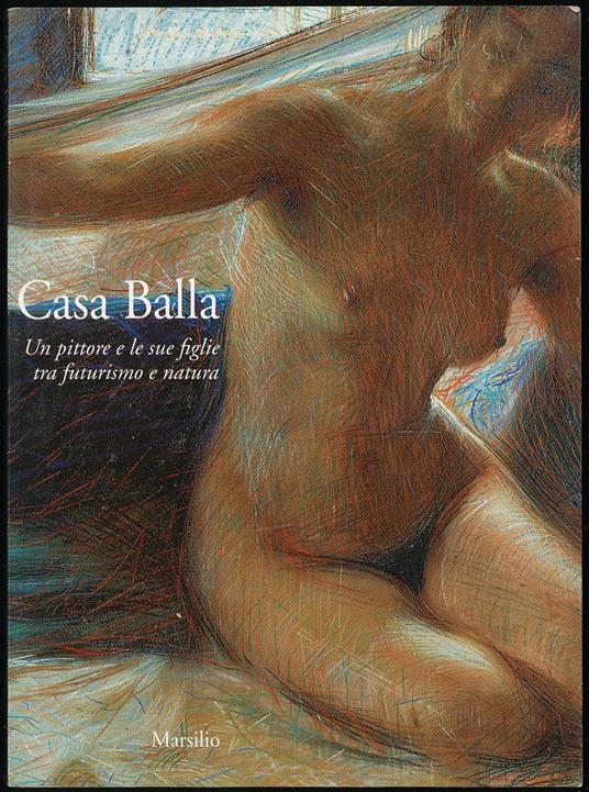 Casa Balla. Un pittore e le sue figlie tra futurismo e natura - Maurizio Fagiolo Dell'Arco - copertina
