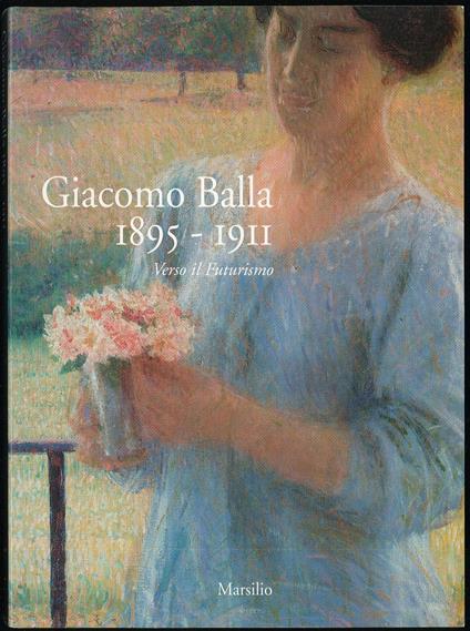 Giacomo Balla 1895-1911 Verso il futurismo - Maurizio Fagiolo Dell'Arco - copertina