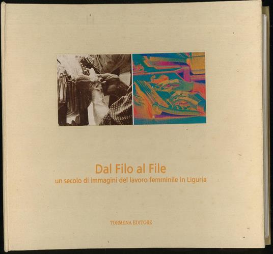 Dal Filo al File un secolo di immagini del lavoro femminile in Liguria - Adele Maiello - copertina
