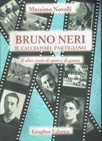 Bruno Neri il calciatore partigiano - E altre storie di sport e di guerra
