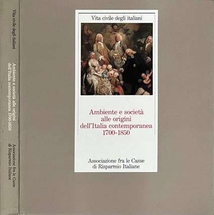 Ambiente e società alle origini dell'Italia contemporanea 1700-1850 - copertina