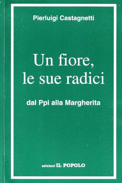 Un fiore, le sue radici dal Ppi alla Margherita - copertina