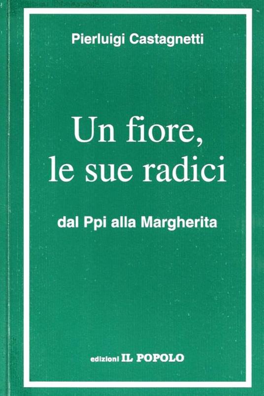 Un fiore, le sue radici dal Ppi alla Margherita - copertina