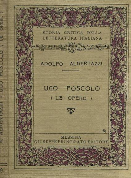 Ugo Foscolo. Le opere - Adolfo Albertazzi - copertina