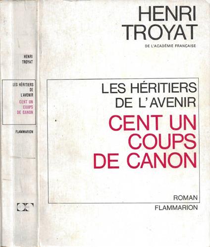 Les Héritiers de l'Avenir. Tome II: Cent un Coups de Canon - Henri Troyat - copertina