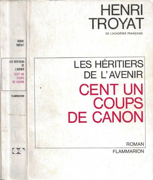Les Héritiers de l'Avenir. Tome II: Cent un Coups de Canon - Henri Troyat - copertina