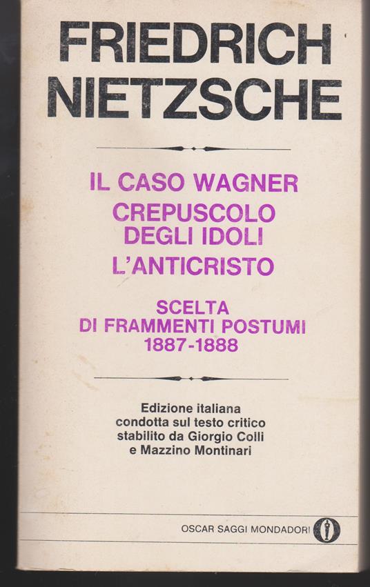 Il caso Wagner - Crepuscolo degli Idoli - L'Anticristo - Scelta di Frammenti Postumi (1887-1888) A cura di Giorgio Colli e Mazzino Montinari Con una cronologia della vita dell'Autore e dei suoi tempi e note introduttive - Friedrich Nietzsche - copertina