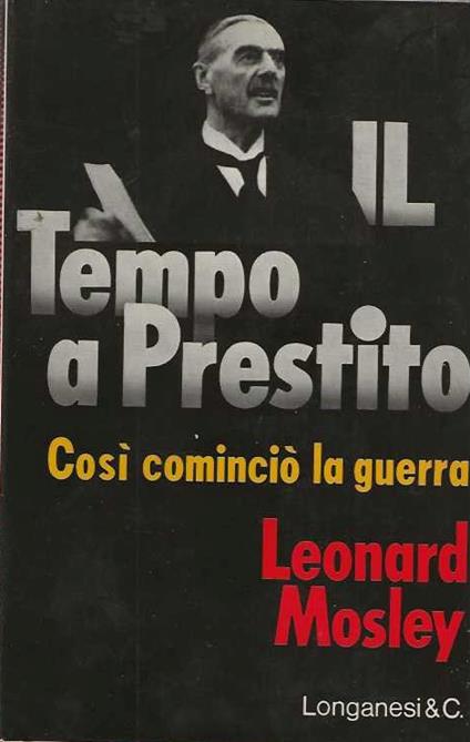 Il tempo a Prestito. Cosi cominciò la guerra - Leonard Mosley - copertina