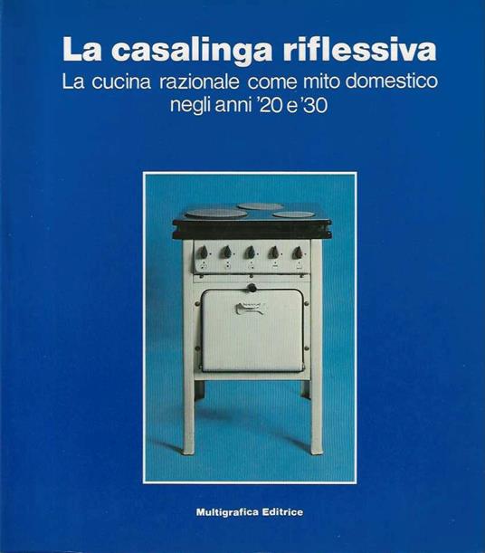 Casalinga Riflessiva.  La cucina razionale come mito domestico negli anni '20 e '30 - copertina
