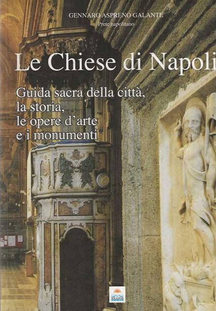 Le Chiese di Napoli . Guida sacra della città , la storia , le opere d'arte e i monumenti - Gennaro Aspreno Galante - copertina