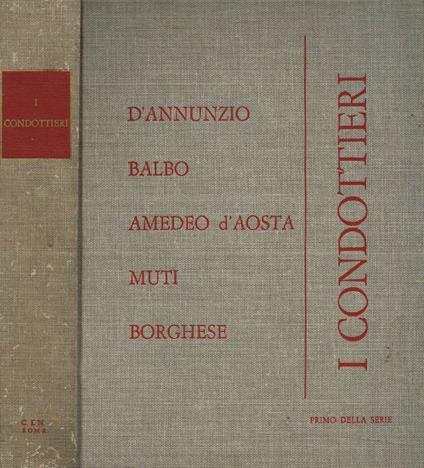 I Condottieri. D'Annunzio, Balbo, Amedeo d'Aosta, Muti, Borghese - copertina